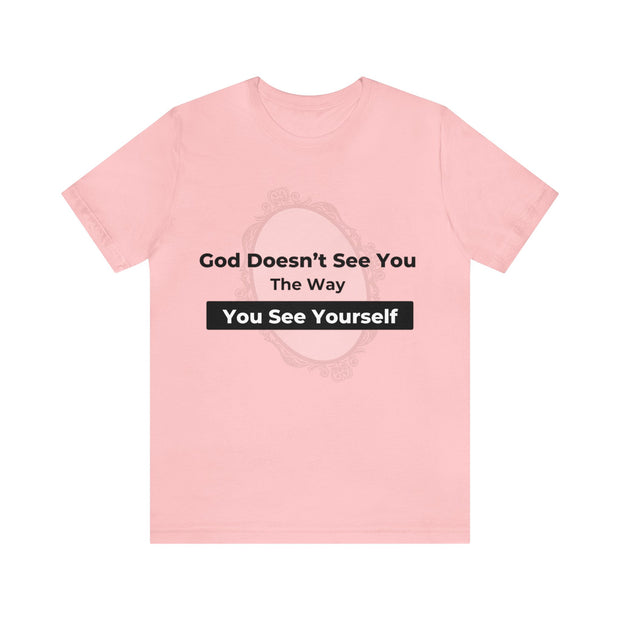 "God Doesn't See You The Way You See Yourself" Inspirational Quote T-Shirt For Men & Women