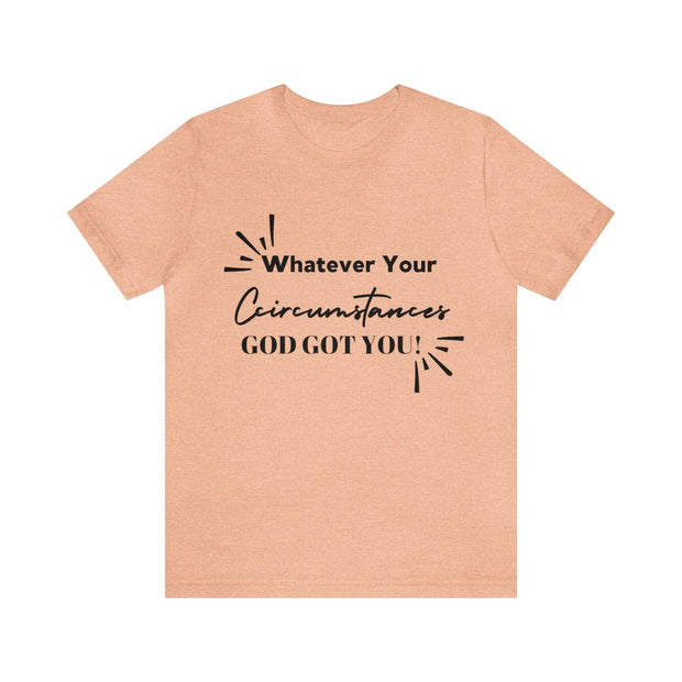 "What Your Circumstances God Got You" Inspirational Quote T-Shirt For Men & Women