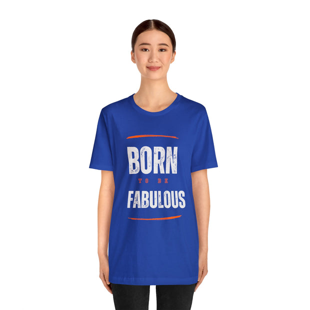 "Born To Be Fabulous" Inspirational Motivational Quote T-Shirt For Men & Women