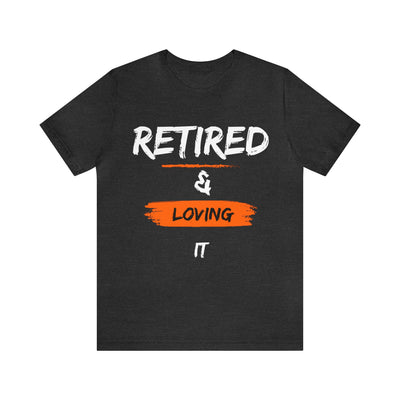 "Retired & Loving It" - Inspiration Motivational Quote T-Shirt For Men & Women