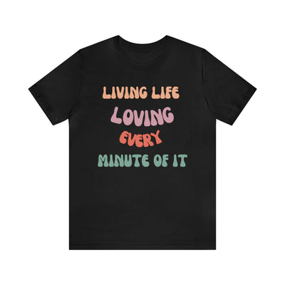 "Living Life Loving Every Minute of It" - Inspiration Motivational Quote T-Shirt For Men & Women