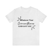 "What Your Circumstances God Got You" Inspirational Quote T-Shirt For Men & Women