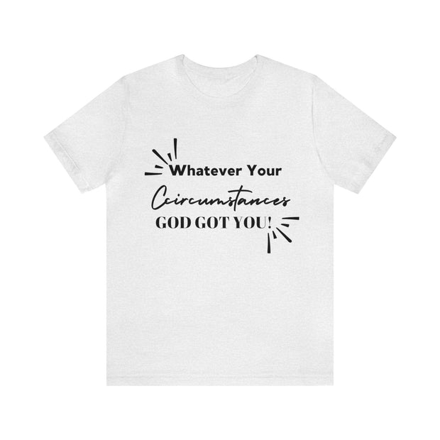 "What Your Circumstances God Got You" Inspirational Quote T-Shirt For Men & Women