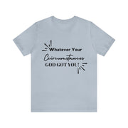 "What Your Circumstances God Got You" Inspirational Quote T-Shirt For Men & Women