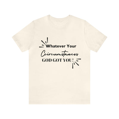 "What Your Circumstances God Got You" Inspirational Quote T-Shirt For Men & Women