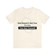 "God Doesn't See You The Way You See Yourself" Inspirational Quote T-Shirt For Men & Women