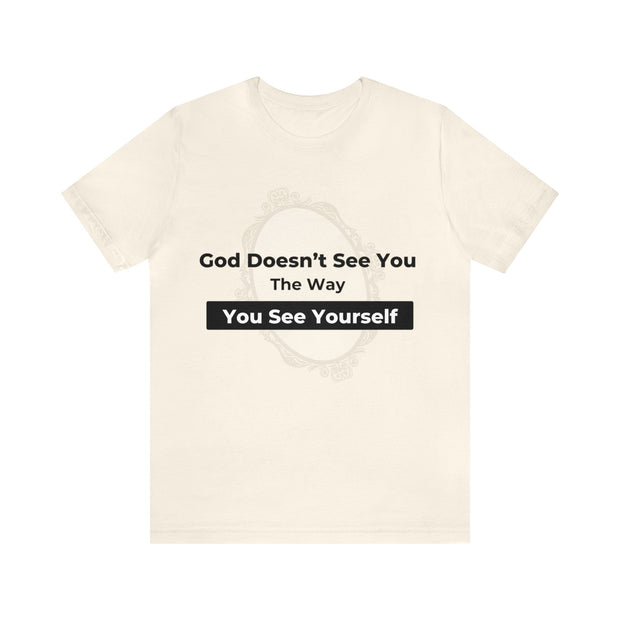 "God Doesn't See You The Way You See Yourself" Inspirational Quote T-Shirt For Men & Women