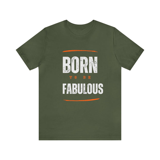 "Born To Be Fabulous" Inspirational Motivational Quote T-Shirt For Men & Women