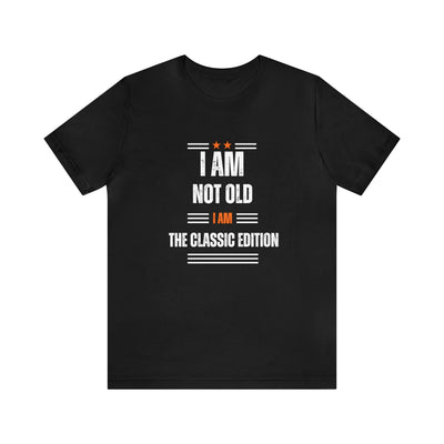 "I Am Not Old I Am The Classic Edition" Inspirational Quote T-Shirt For Men & Women