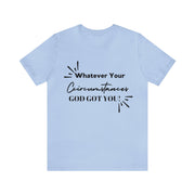 "What Your Circumstances God Got You" Inspirational Quote T-Shirt For Men & Women