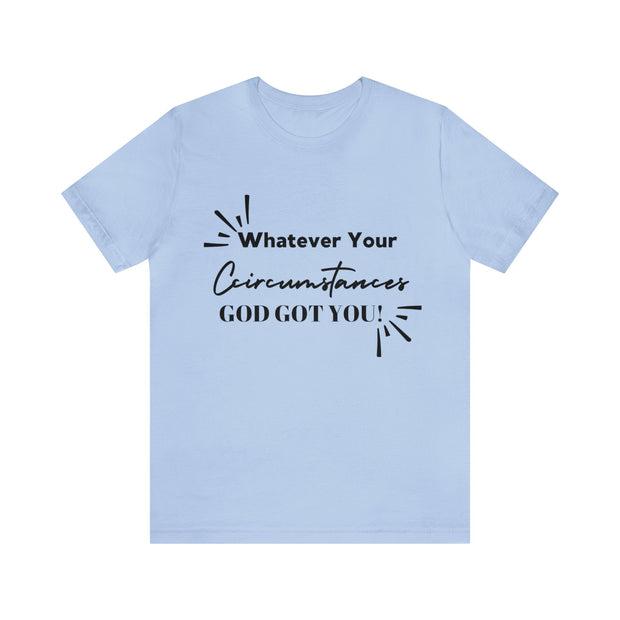 "What Your Circumstances God Got You" Inspirational Quote T-Shirt For Men & Women