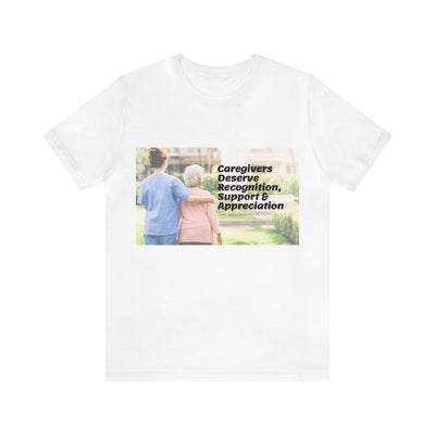 "Caregivers Deserve Recognition, Support & Appreciation" Inspirational Quote T-Shirt For Men & Women