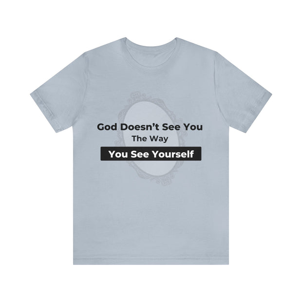 "God Doesn't See You The Way You See Yourself" Inspirational Quote T-Shirt For Men & Women