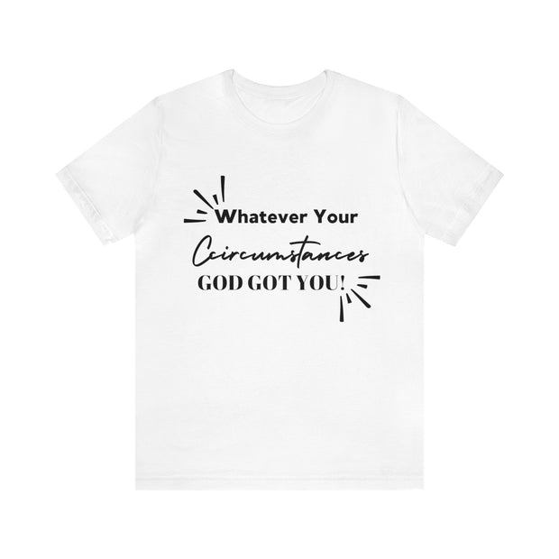 "What Your Circumstances God Got You" Inspirational Quote T-Shirt For Men & Women