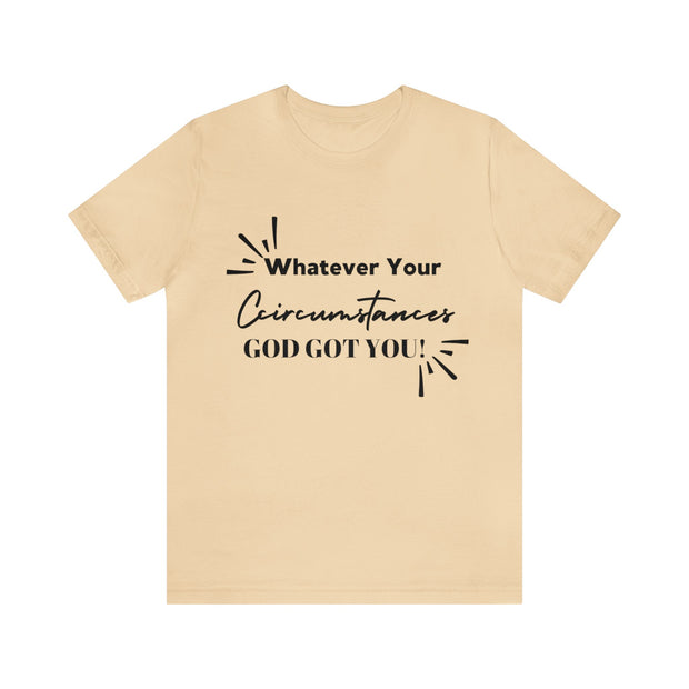 "What Your Circumstances God Got You" Inspirational Quote T-Shirt For Men & Women