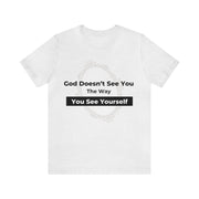 "God Doesn't See You The Way You See Yourself" Inspirational Quote T-Shirt For Men & Women