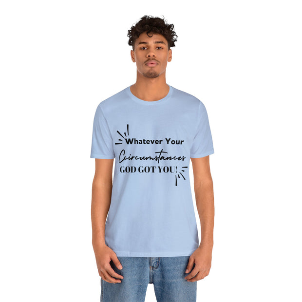 "What Your Circumstances God Got You" Inspirational Quote T-Shirt For Men & Women