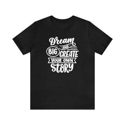 "Dream Big And Create Your Own Story" Inspirational Quote T-Shirt For Men & Women