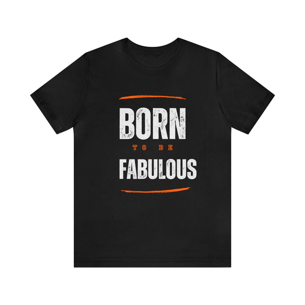 "Born To Be Fabulous" Inspirational Motivational Quote T-Shirt For Men & Women