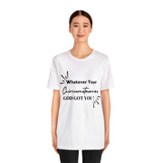 "What Your Circumstances God Got You" Inspirational Quote T-Shirt For Men & Women