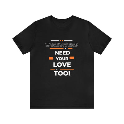 "Caregivers Need Your Love Too" Inspirational Quote T-Shirt For Men & Women