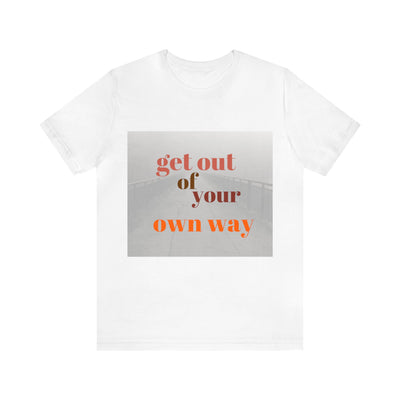 "Get Out Of Your Own Way" Inspirational Quote T-Shirt For Men & Women
